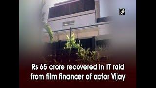 Rs 65 crore recovered in IT raid from film financer of actor Vijay