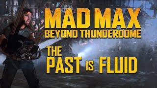 Mad Max Beyond Thunderdome : The Past is Fluid