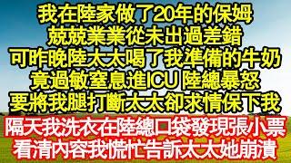 我在陸家做了20年的保姆，兢兢業業從未出過差錯，可昨晚陸太太喝了我準備的牛奶，竟過敏窒息進ICU 陸總暴怒，要將我腿打斷太太卻求情保下我，隔天我發現張小票真情故事會|老年故事|情感需求|養老|家庭