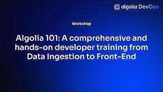 Algolia 101: A comprehensive and hands-on developer training from Data Ingestion to Front-End