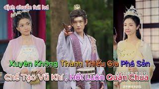 Review phim : Xuyên Không thành thiếu gia phá sản , chế tạo vũ khí hốt luôn quận chúa ( dịch chuẩn)