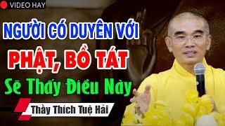 Người Có Duyên Với PHẬT Bồ Tát Sẽ Thấy Điều Này - Thầy Thích Tuệ Hải