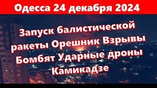 Одесса 24 декабря 2024.Запуск балистической ракеты Орешник Взрывы Бомбят Ударные дроны Камикадзе