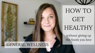 How to Get Healthy & Make Nutrition Easy | General Wellness