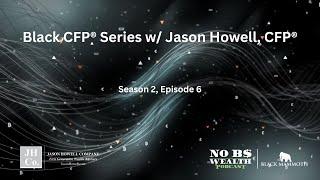 Black CFP® Series w/ Jason Howell, CFP® of Jason Howell Company