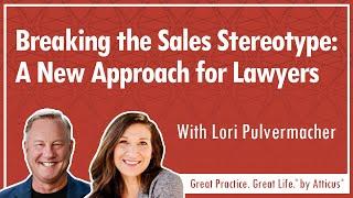 Ep 103 Breaking the Sales Stereotype: A New Approach for Lawyers with Lori Pulvermacher