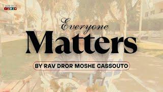 Everyone Matters by Rav Dror Moshe Cassouto