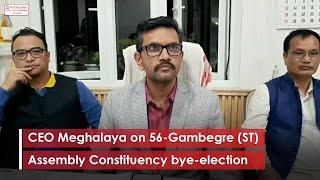 CEO Meghalaya on 56 Gambegre ST Assembly Constituency bye election