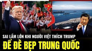 Sai Lầm Lớn Khi Người Việt Thích Trump Làm Tổng Thống Để Đè Bẹp Trung Quốc | Lịch Sử Quân Sự