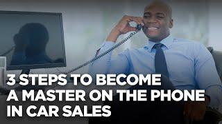 3 Steps to Become a Master on the Phone in Car Sales - 10X Automotive