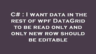 C# : I want data in the rest of wpf DataGrid to be read only and only new row should be editable