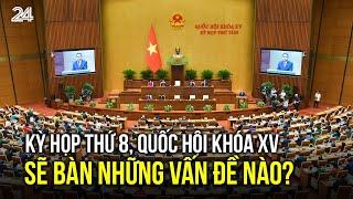 Kỳ họp thứ 8, Quốc hội khóa XV sẽ bàn những vấn đề nào? | VTV24