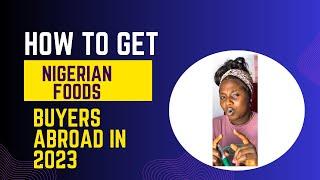 How to get Nigeria Foods buyers Abroad Like a Pro in 2023"