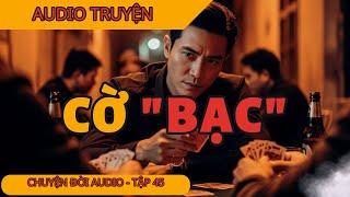 Chuyện Đời 45: Cờ Bạc - Cái Giá Của Lòng Tham