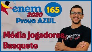 Questão 165 | Prova Azul ENEM 2020 | Gabarito Matemática | Média Jogadores Basquete