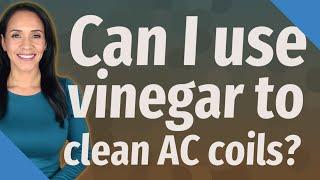 Can I use vinegar to clean AC coils?