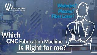 Which CNC Metal Fabrication Machine Is Right For Me? | MultiCam Waterjet, Plasma & Fiber Laser