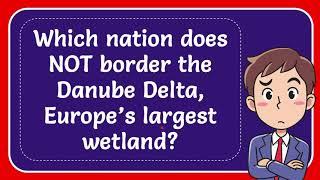 Which nation does NOT border the Danube Delta, Europe’s largest wetland?