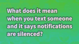 What does it mean when you text someone and it says notifications are silenced?