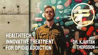 The Futurists - EPS_250: Innovative Treatment for Opioid Addiction with Dr. Kjartan Thorsson