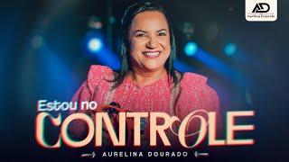 Estou no Controle | Aurelina Dourado - [Clipe Oficial]