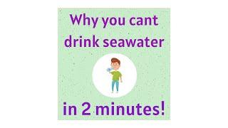 Why Humans cant drink seawater in under 2 mins!