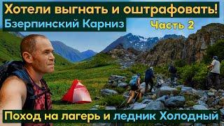 Меня хотели выгнать и оштрафовать! Поход от Бзерпинского Карниза до лагеря и ледника Холодного.