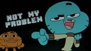 NOT MY PROBLEM // GUMBALL AND DARWIN