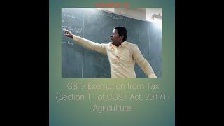 GST - Exemption from Tax (Section 11 of CGST Act, 2017): Agriculture