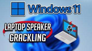 How To Fix Laptop Speakers Crackling on Windows 11 & Background Distortion Sound Issue [Solved]