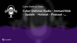 Cyber Defense Radio - ImmuniWeb - Update - Hotseat - Podcast - 2024