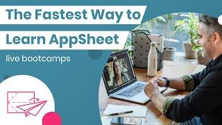 The Fastest Way to Learn AppSheet - Training Bootcamps