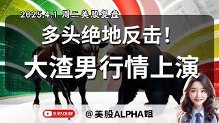 【美股Alpha姐】2025.4.1 周二美股复盘｜多头绝地反击，大渣男行情上演？！｜黄金马上要迎来黄金坑！