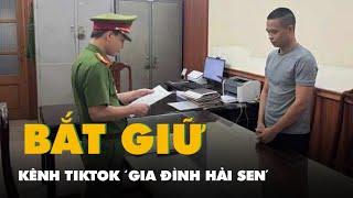 Bắt chủ kênh TikTok 'Gia đình Hải Sen' ở Ninh Bình