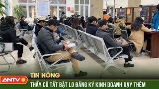 Giáo viên đăng ký kinh doanh, mở trung tâm dạy thêm như thế nào | ANTV