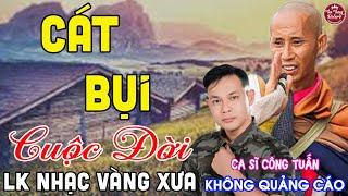 CÁT BỤI CUỘC ĐỜI, MV  LK Nhạc Vàng Xưa CÔNG TUẤN Toàn Bài Hay Nghe Cực Êm Tai️KHÔNG QUẢNG CÁO