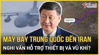 Nghi vấn Trung Quốc bí mật gửi máy bay đến Iran, hỗ trợ vũ khí và thiết bị giữa tâm bão với Israel?