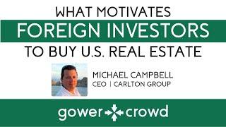 What Motivates Foreign Investors to Buy U.S. Real Estate | Michael Campbell - Carlton Group