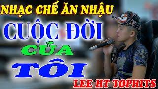 NHẠC CHẾ - CUỘC ĐỜI TÔI - LEE HT TOPHITS ( THẤM TỪNG CÂU TỪNG CHỮ )