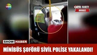 Minibüs şoförü sivil polise yakalandı!