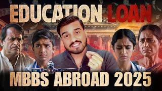 EDUCATION LOAN For MBBS ABROAD 2025 : It would be BURDEN on you and Your family