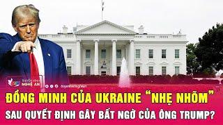 Điểm nóng thế giới: Đồng minh của Ukraine “nhẹ nhõm” sau quyết định gây bất ngờ của ông Trump?