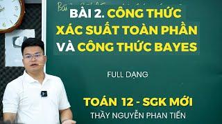 Bài 2. Công Thức Xác Suất Toàn Phần. Công Thức Bayes (Full Dạng) - Toán 12 (Sgk Mới) || Thầy Tiến