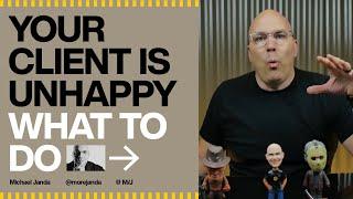 What You Should Do (and Think) When Your Client is Unhappy