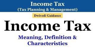 Income Tax | Meaning of Income Tax | Characteristics of Income Tax | Tax Planning & Management