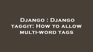 Django : Django taggit: How to allow multi-word tags