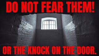 Do not fear them or their knock on the door!