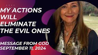 MY ACTIONS WILL ELIMINATE THE EVIL ONES - A MESSAGE FROM GOD - SEPTEMBER 11, 2024