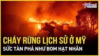 Cháy rừng lịch sử ở Mỹ: Sức tàn phá như bom hạt nhân, hơn 10.000 ngôi nhà “hóa tro bụi”