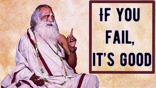 Sadhguru - If you fail, it’s good, at least you know you are not fit enough.